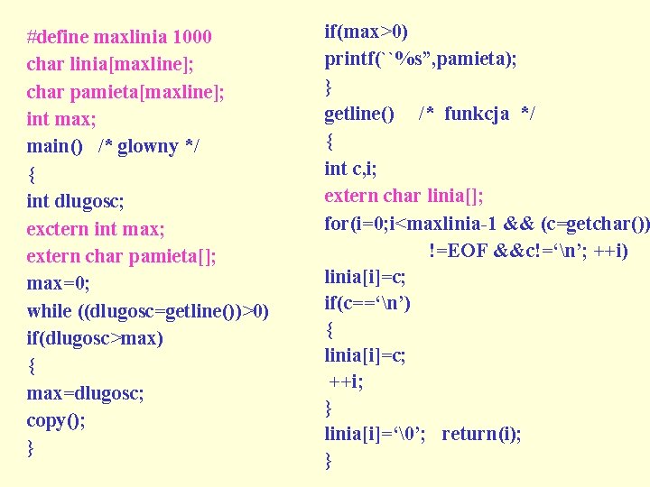 #define maxlinia 1000 char linia[maxline]; char pamieta[maxline]; int max; main() /* glowny */ {