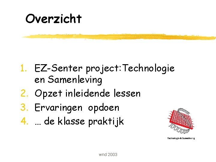 Overzicht 1. EZ-Senter project: Technologie en Samenleving 2. Opzet inleidende lessen 3. Ervaringen opdoen