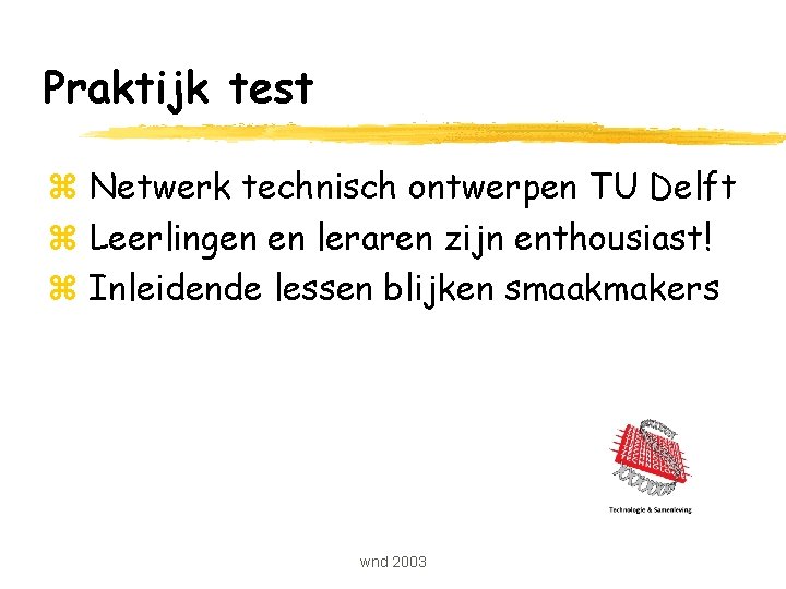 Praktijk test z Netwerk technisch ontwerpen TU Delft z Leerlingen en leraren zijn enthousiast!