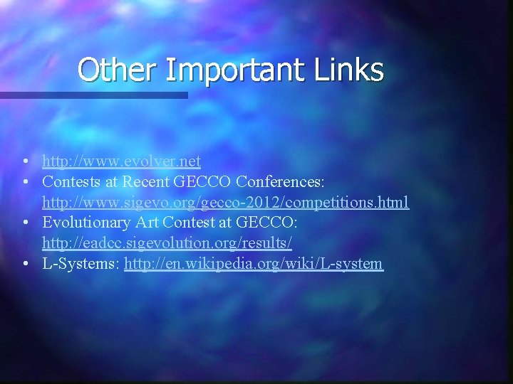 Other Important Links • http: //www. evolver. net • Contests at Recent GECCO Conferences: