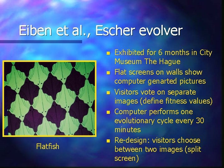 Eiben et al. , Escher evolver n n Flatfish n Exhibited for 6 months