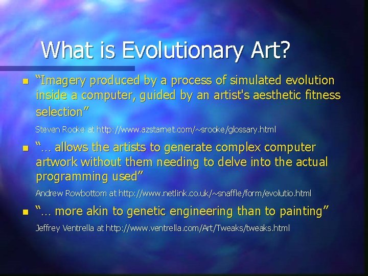 What is Evolutionary Art? n “Imagery produced by a process of simulated evolution inside