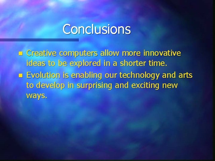 Conclusions n n Creative computers allow more innovative ideas to be explored in a