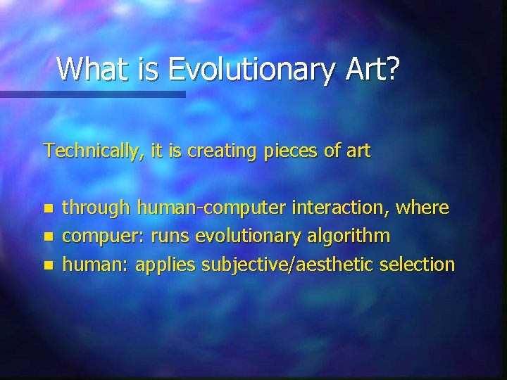 What is Evolutionary Art? Technically, it is creating pieces of art n n n