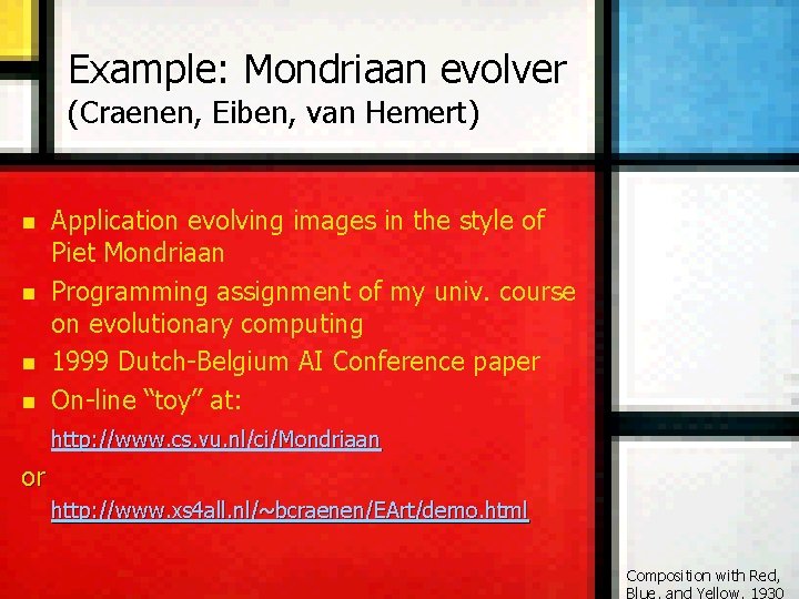 Example: Mondriaan evolver (Craenen, Eiben, van Hemert) n n Application evolving images in the