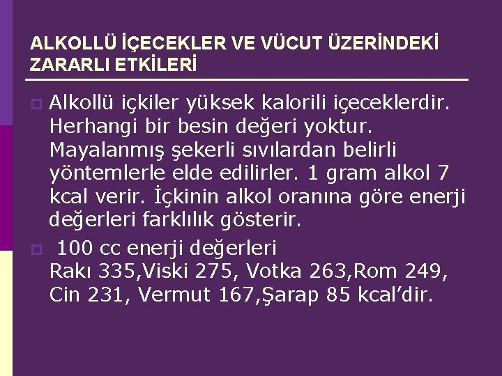 ALKOLLÜ İÇECEKLER VE VÜCUT ÜZERİNDEKİ ZARARLI ETKİLERİ Alkollü içkiler yüksek kalorili içeceklerdir. Herhangi bir