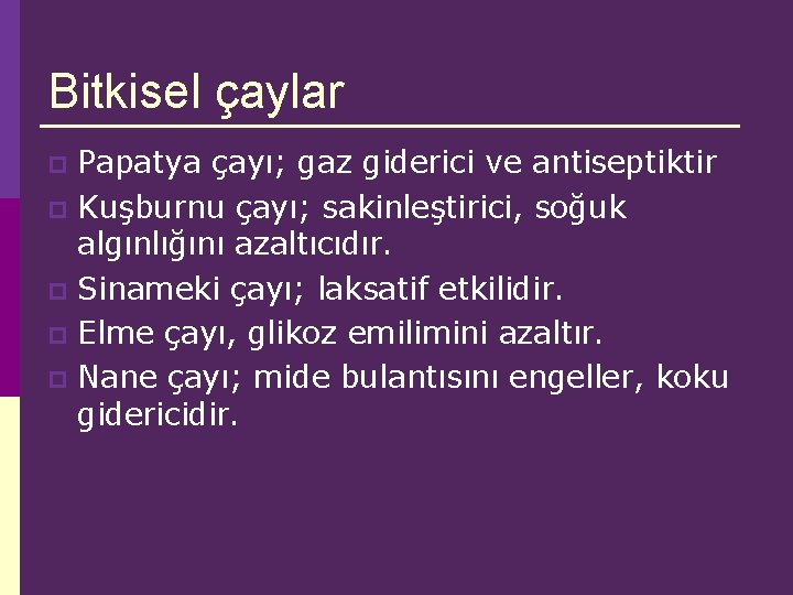 Bitkisel çaylar Papatya çayı; gaz giderici ve antiseptiktir p Kuşburnu çayı; sakinleştirici, soğuk algınlığını