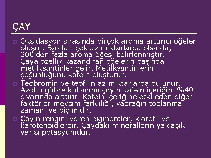 ÇAY p p p Oksidasyon sırasında birçok aroma arttırıcı öğeler oluşur. Bazıları çok az