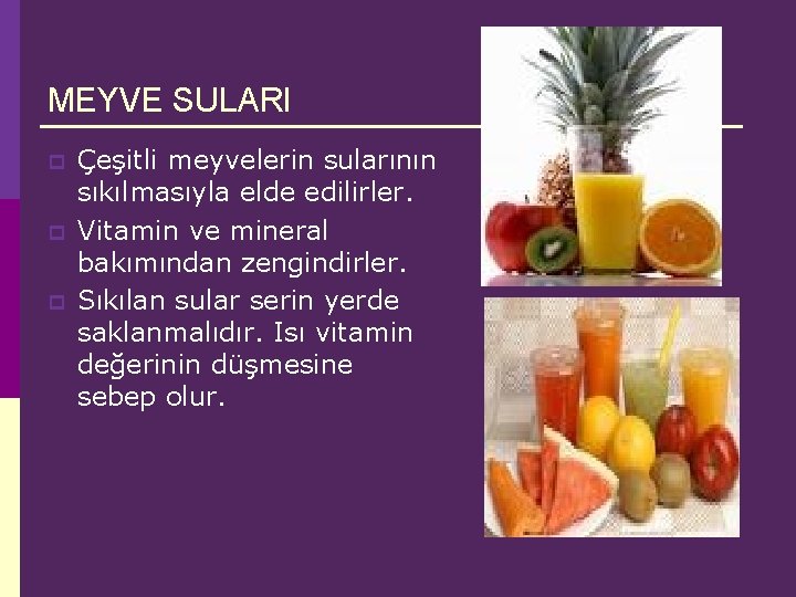 MEYVE SULARI p p p Çeşitli meyvelerin sularının sıkılmasıyla elde edilirler. Vitamin ve mineral