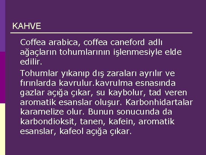 KAHVE Coffea arabica, coffea caneford adlı ağaçların tohumlarının işlenmesiyle elde edilir. Tohumlar yıkanıp dış