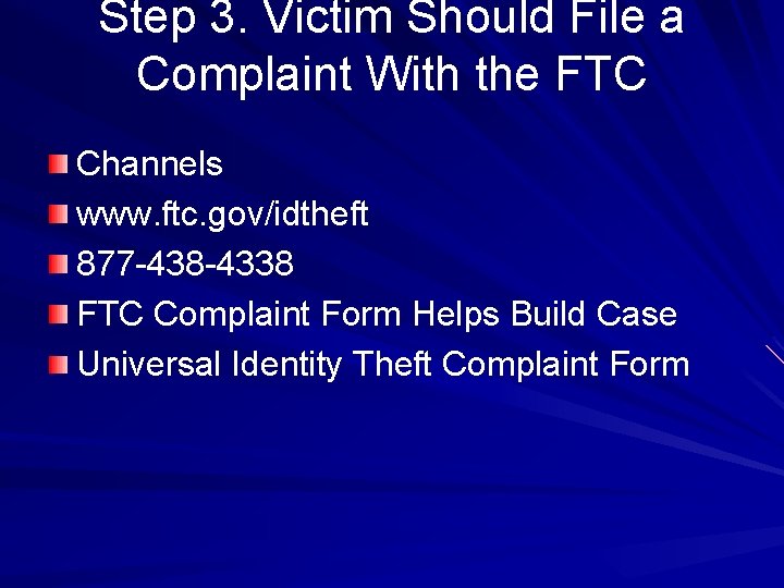 Step 3. Victim Should File a Complaint With the FTC Channels www. ftc. gov/idtheft