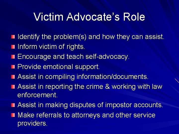 Victim Advocate’s Role Identify the problem(s) and how they can assist. Inform victim of