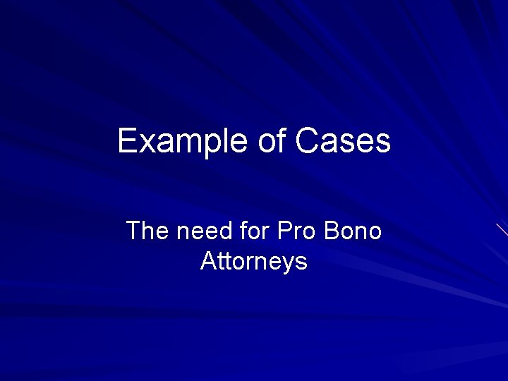 Example of Cases The need for Pro Bono Attorneys 