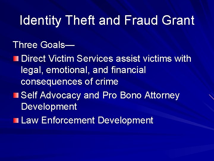 Identity Theft and Fraud Grant Three Goals— Direct Victim Services assist victims with legal,