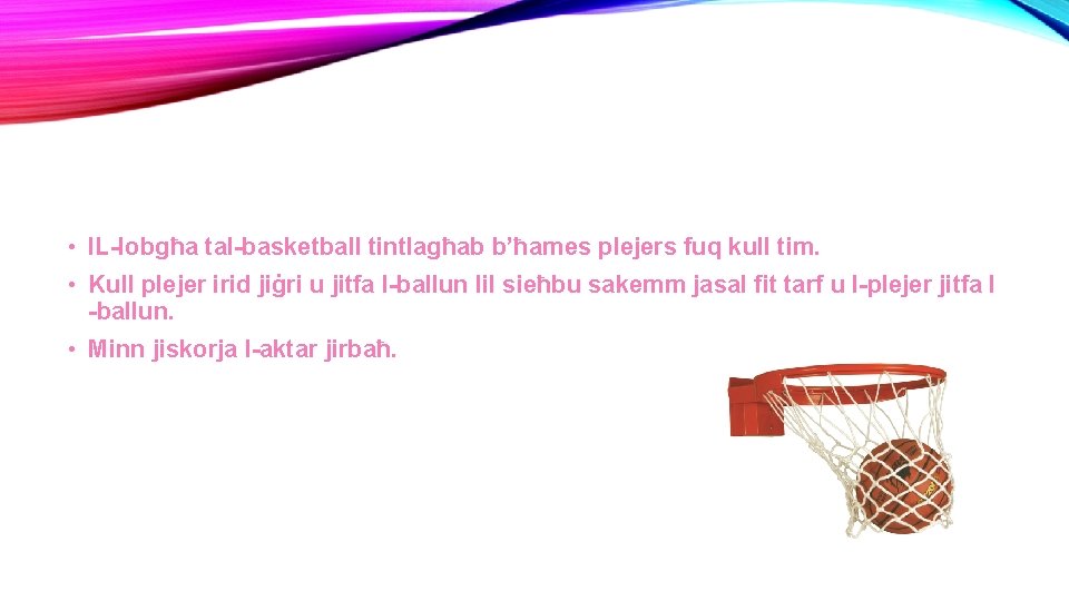  • IL-lobgħa tal-basketball tintlagħab b’ħames plejers fuq kull tim. • Kull plejer irid