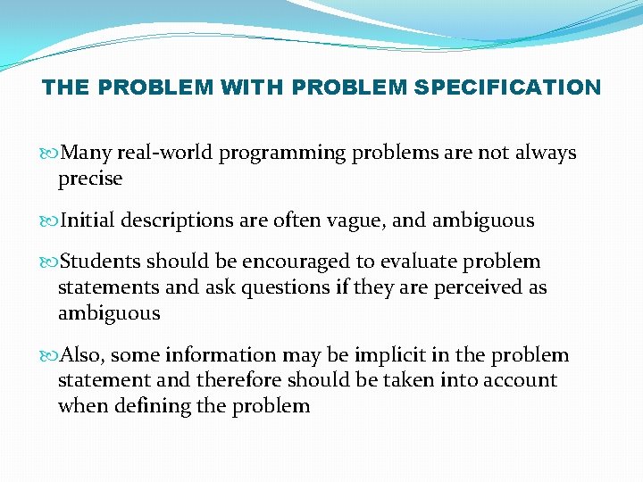 THE PROBLEM WITH PROBLEM SPECIFICATION Many real-world programming problems are not always precise Initial