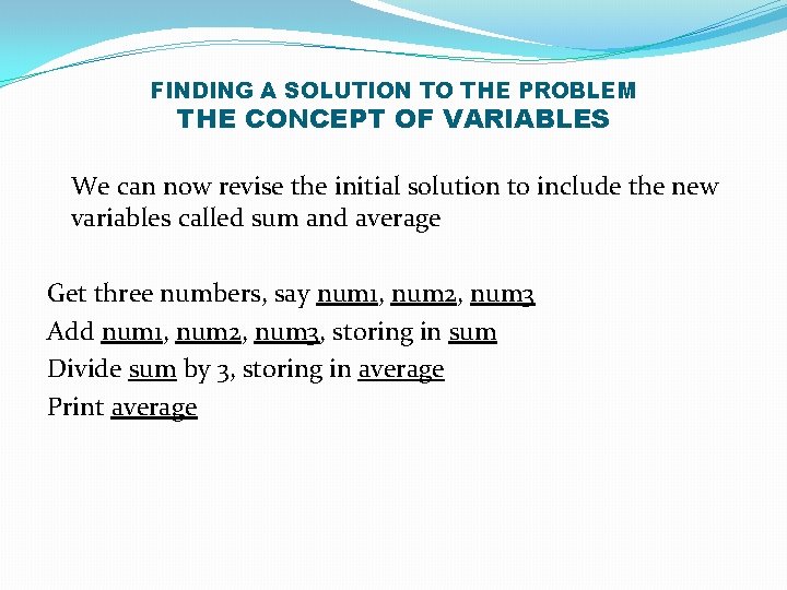 FINDING A SOLUTION TO THE PROBLEM THE CONCEPT OF VARIABLES We can now revise