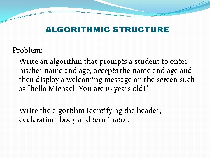 ALGORITHMIC STRUCTURE Problem: Write an algorithm that prompts a student to enter his/her name