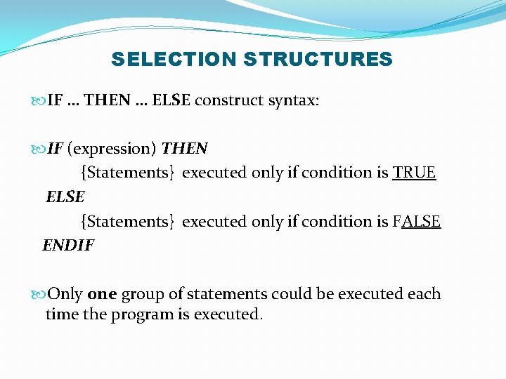 SELECTION STRUCTURES IF … THEN … ELSE construct syntax: IF (expression) THEN {Statements} executed
