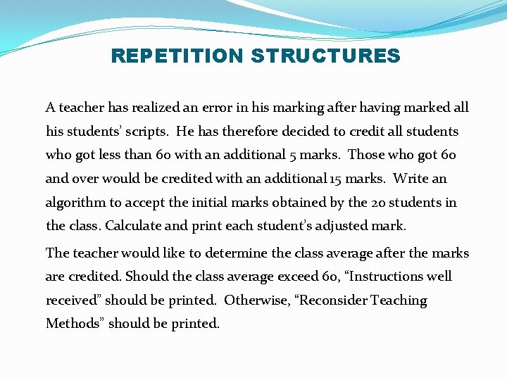 REPETITION STRUCTURES A teacher has realized an error in his marking after having marked