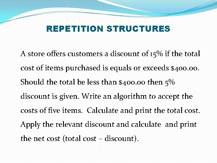 REPETITION STRUCTURES A store offers customers a discount of 15% if the total cost