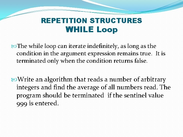 REPETITION STRUCTURES WHILE Loop The while loop can iterate indefinitely, as long as the
