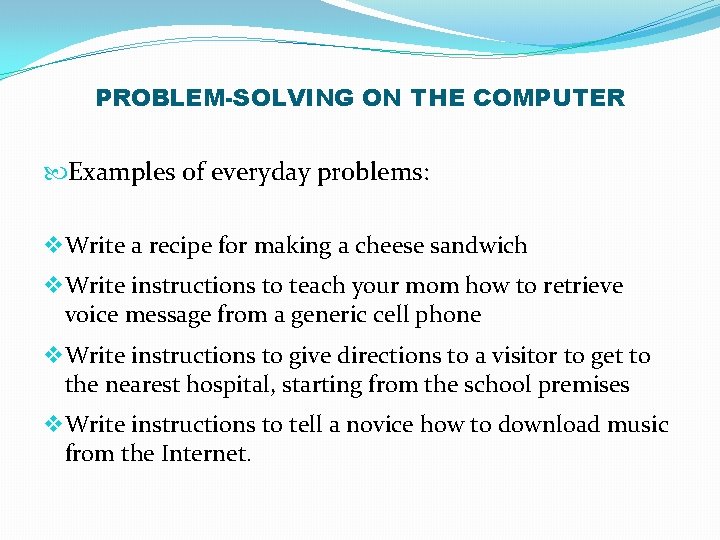 PROBLEM-SOLVING ON THE COMPUTER Examples of everyday problems: v Write a recipe for making