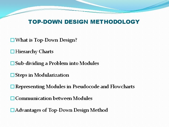 TOP-DOWN DESIGN METHODOLOGY �What is Top-Down Design? �Hierarchy Charts �Sub-dividing a Problem into Modules