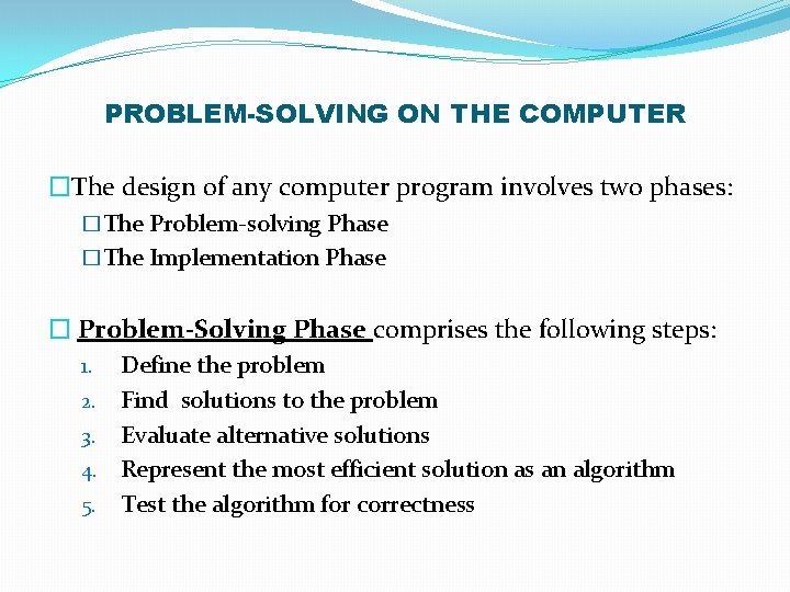 PROBLEM-SOLVING ON THE COMPUTER �The design of any computer program involves two phases: �The