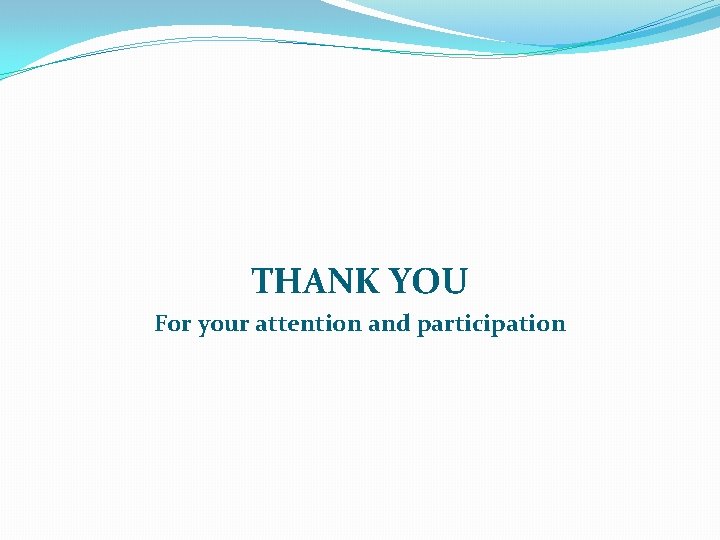 THANK YOU For your attention and participation 