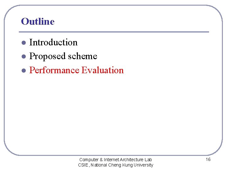 Outline l l l Introduction Proposed scheme Performance Evaluation Computer & Internet Architecture Lab