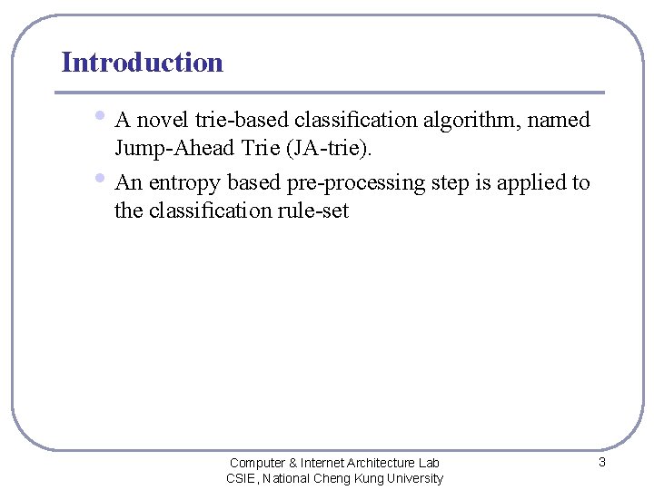 Introduction • A novel trie-based classiﬁcation algorithm, named • Jump-Ahead Trie (JA-trie). An entropy