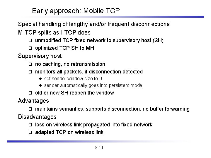 Early approach: Mobile TCP Special handling of lengthy and/or frequent disconnections M-TCP splits as Early approach: Mobile TCP Special handling of lengthy and/or frequent disconnections M-TCP splits as