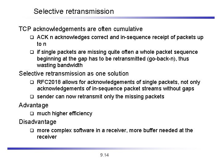 Selective retransmission TCP acknowledgements are often cumulative ACK n acknowledges correct and in-sequence receipt Selective retransmission TCP acknowledgements are often cumulative ACK n acknowledges correct and in-sequence receipt
