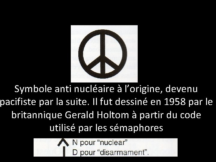 Symbole anti nucléaire à l’origine, devenu pacifiste par la suite. Il fut dessiné en