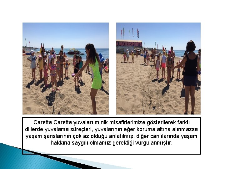 Caretta yuvaları minik misafirlerimize gösterilerek farklı dillerde yuvalama süreçleri, yuvalarının eğer koruma altına alınmazsa