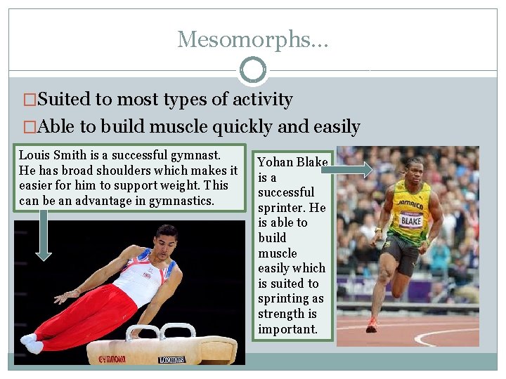Mesomorphs… �Suited to most types of activity �Able to build muscle quickly and easily