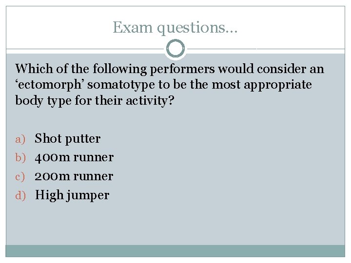 Exam questions… Which of the following performers would consider an ‘ectomorph’ somatotype to be