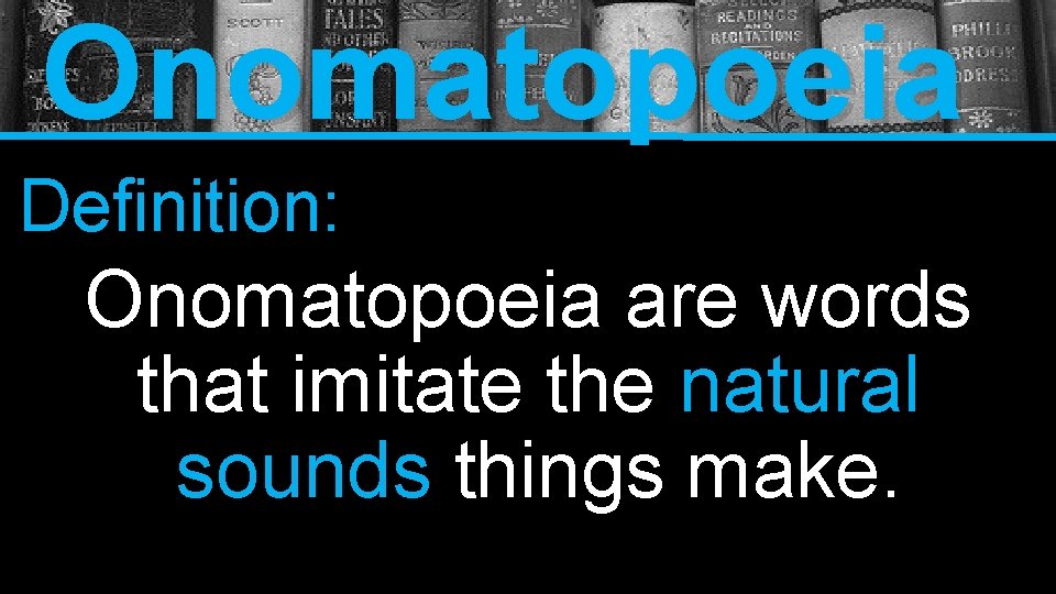 Onomatopoeia Definition: Onomatopoeia are words that imitate the natural sounds things make. 