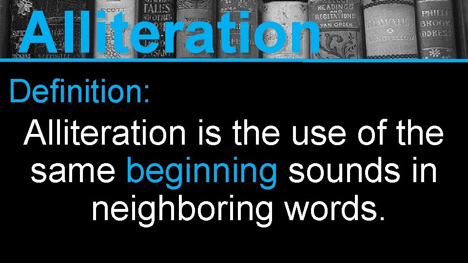 Alliteration Definition: Alliteration is the use of the same beginning sounds in neighboring words.