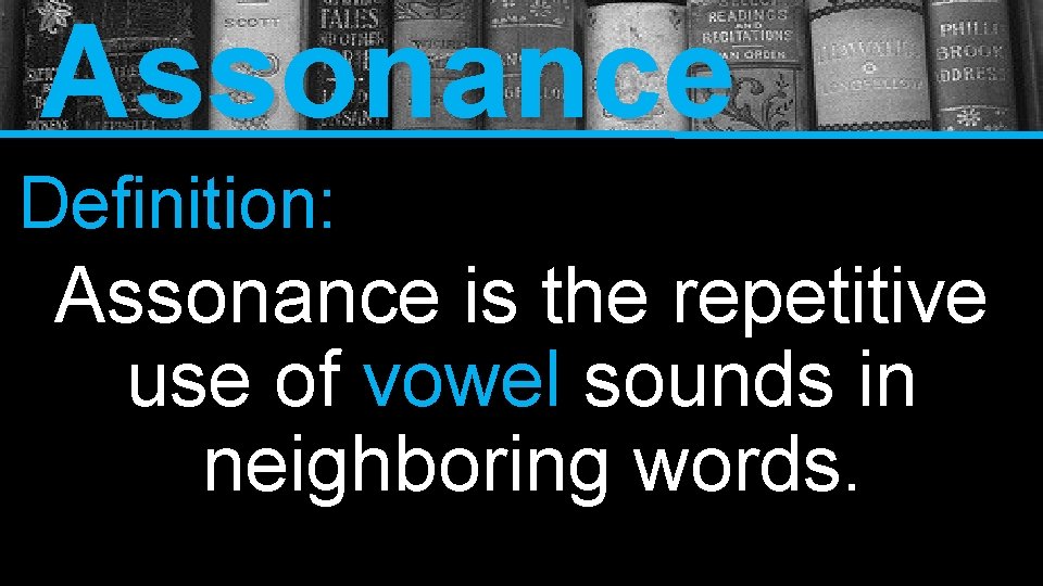 Assonance Definition: Assonance is the repetitive use of vowel sounds in neighboring words. 