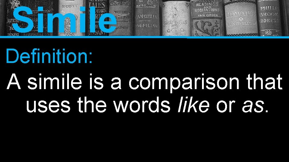 Simile Definition: A simile is a comparison that uses the words like or as.