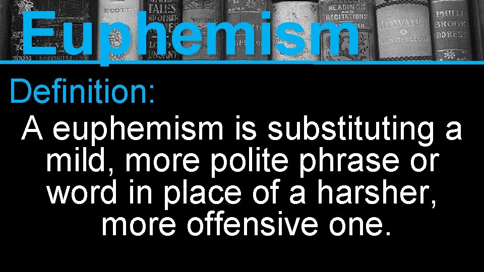 Euphemism Definition: A euphemism is substituting a mild, more polite phrase or word in