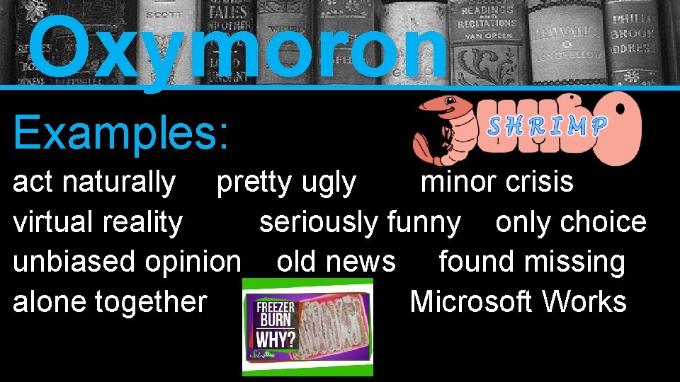 Oxymoron Examples: act naturally pretty ugly minor crisis virtual reality seriously funny only choice