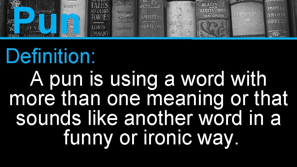 Pun Definition: A pun is using a word with more than one meaning or