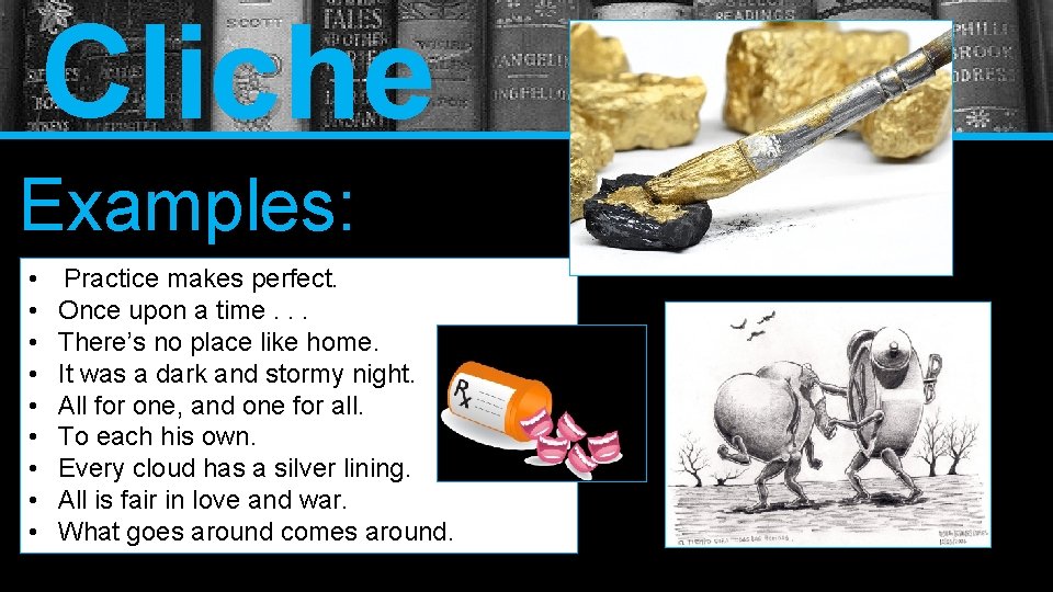 Cliche Examples: • • • Practice makes perfect. Once upon a time. . .