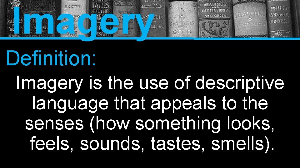 Imagery Definition: Imagery is the use of descriptive language that appeals to the senses