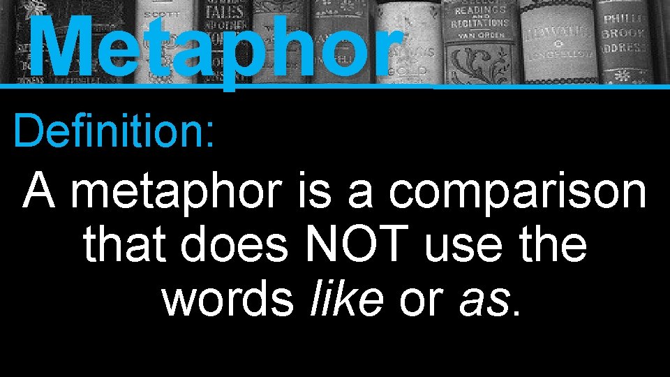 Metaphor Definition: A metaphor is a comparison that does NOT use the words like