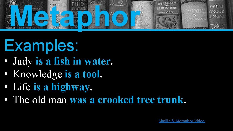 Metaphor Examples: • • Judy is a fish in water. Knowledge is a tool.