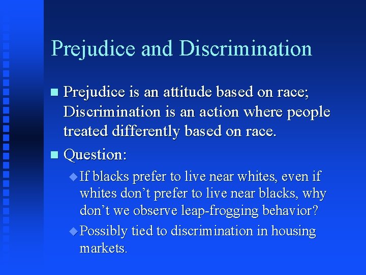 Prejudice and Discrimination Prejudice is an attitude based on race; Discrimination is an action